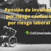 Pensión por invalidez: Riesgo laboral o riesgo común