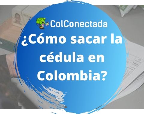 ¿Cómo sacar la cédula en Colombia