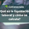 Liquidación laboral: Cómo calcularla